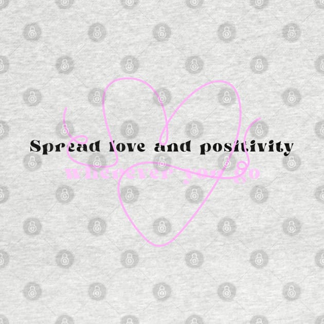 Spread Love and Positivity Wherever You Go Motivation by GreenbergIntegrity